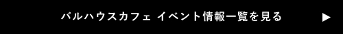 イベント情報一覧　詳しくはこちらから　リンクボタン