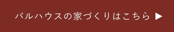 バルハウスの家づくりはこちらボタン
