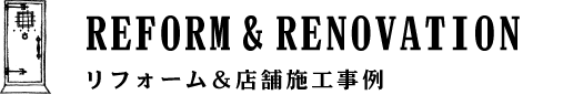 REFORM & ORIGINAL ITEM リフォーム＆オリジナル商品施工事例 