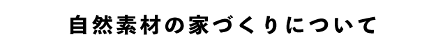 自然素材の家づくりについて